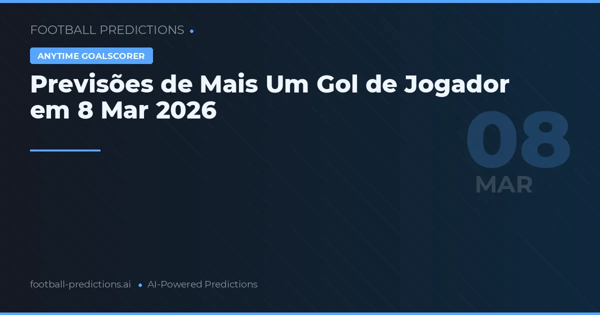 Previsões de Mais Um Gol de Jogador em 8 Mar 2026