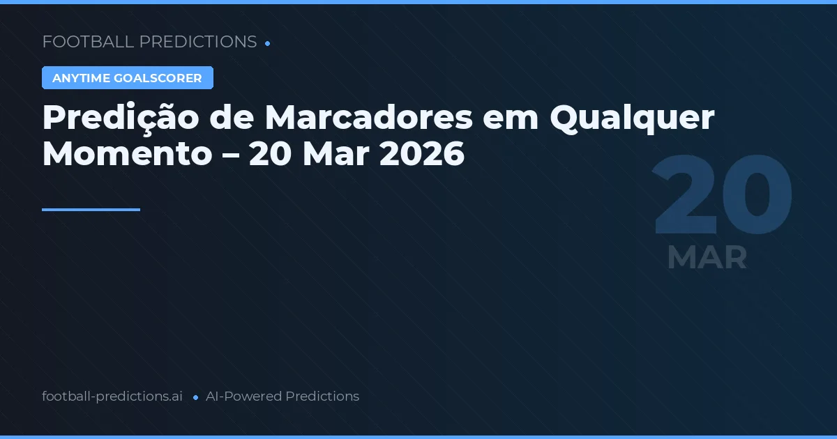 Predição de Marcadores em Qualquer Momento – 20 Mar 2026
