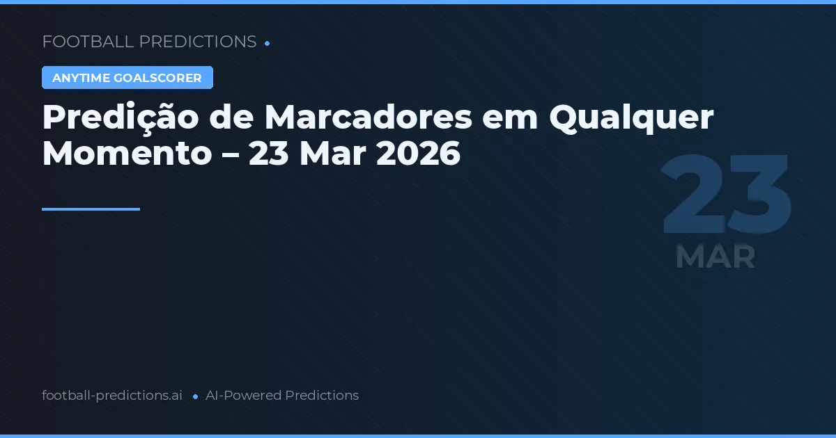 Predição de Marcadores em Qualquer Momento – 23 Mar 2026