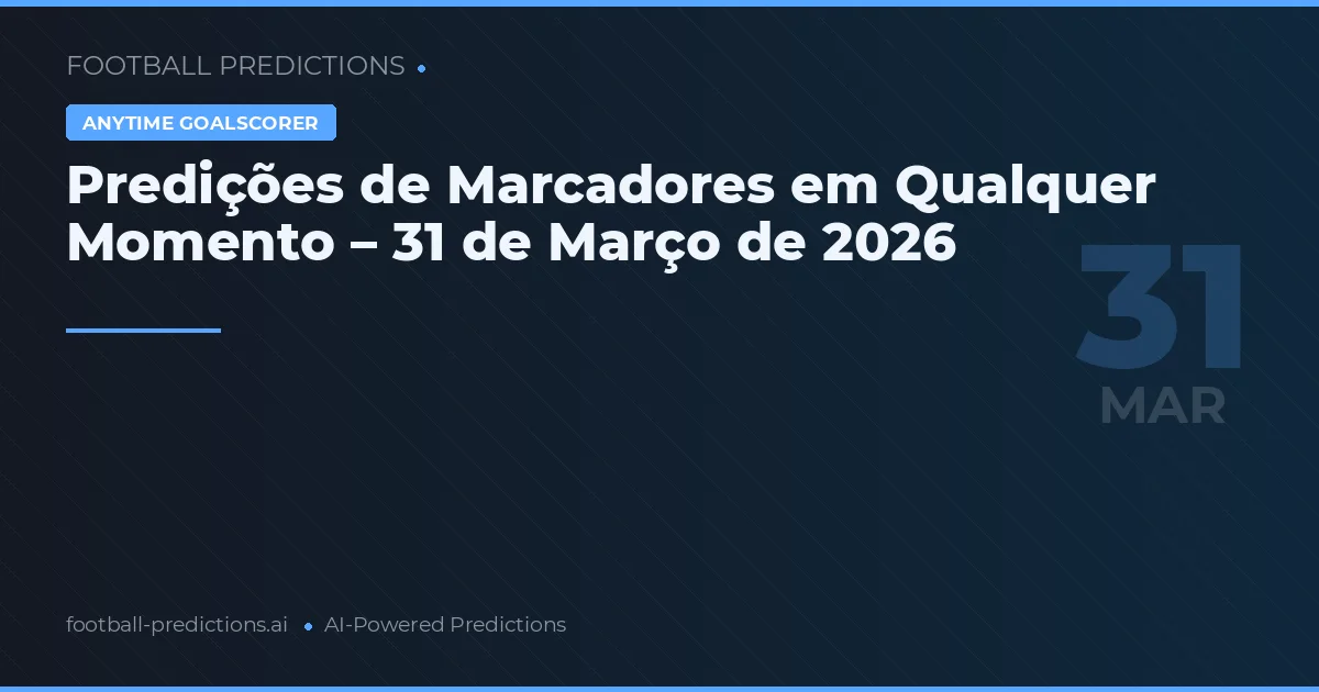 Predições de Marcadores em Qualquer Momento – 31 de Março de 2026