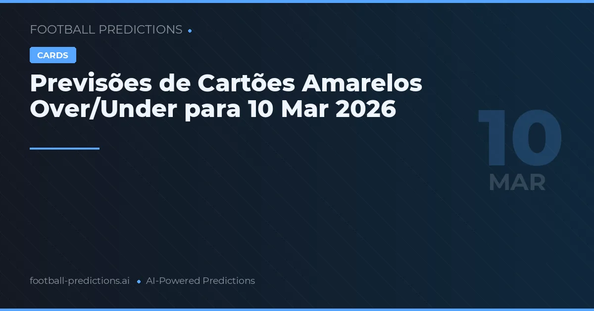 Previsões de Cartões Amarelos Over/Under para 10 Mar 2026