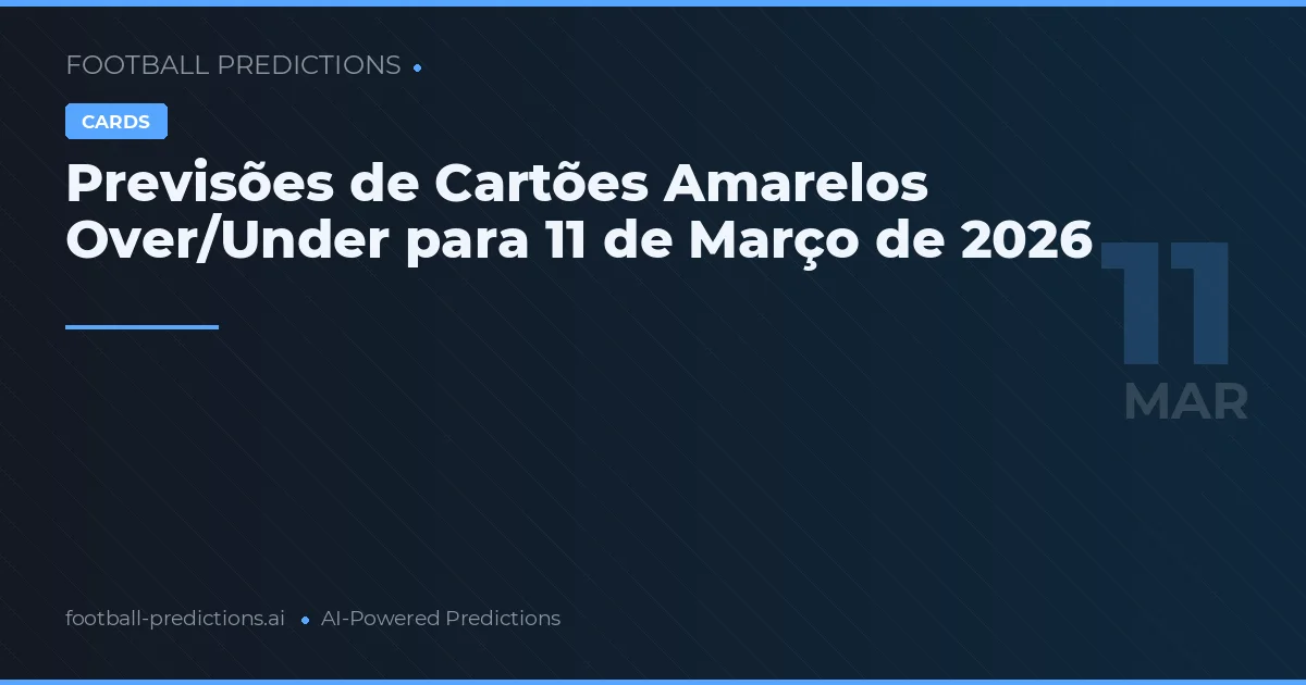 Previsões de Cartões Amarelos Over/Under para 11 de Março de 2026