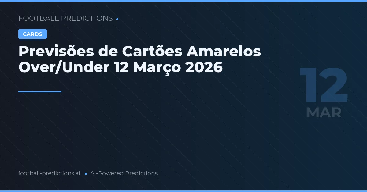 Previsões de Cartões Amarelos Over/Under 12 Março 2026