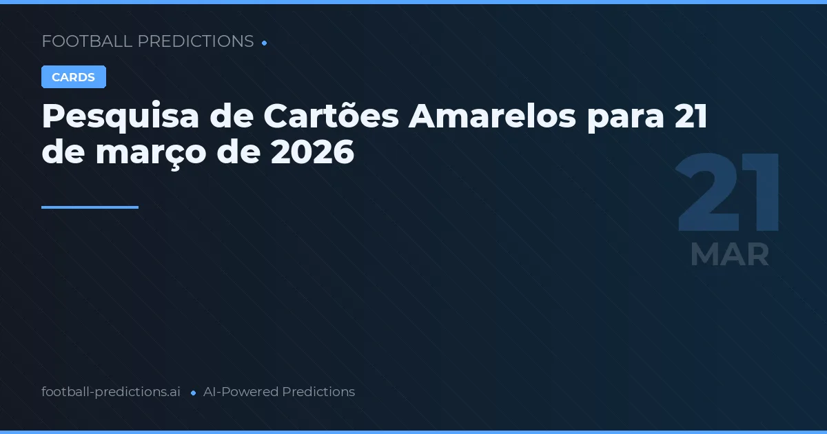 Pesquisa de Cartões Amarelos para 21 de março de 2026