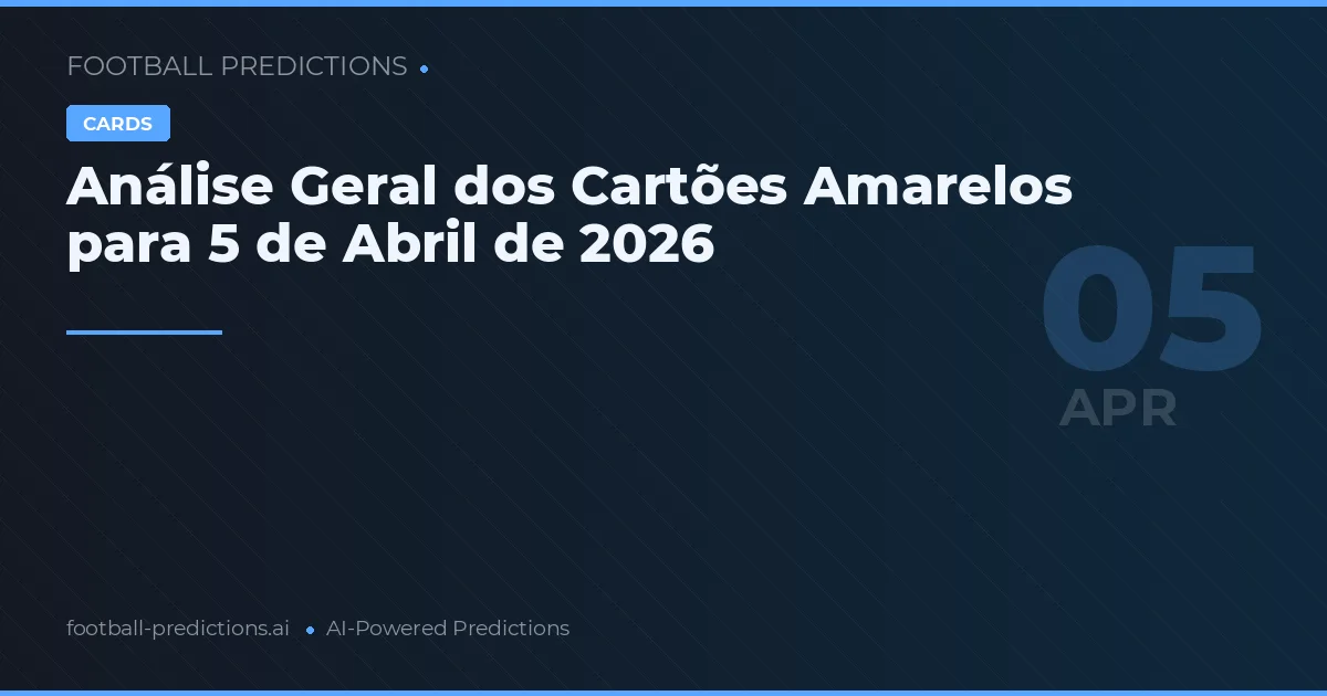 Análise Geral dos Cartões Amarelos para 5 de Abril de 2026