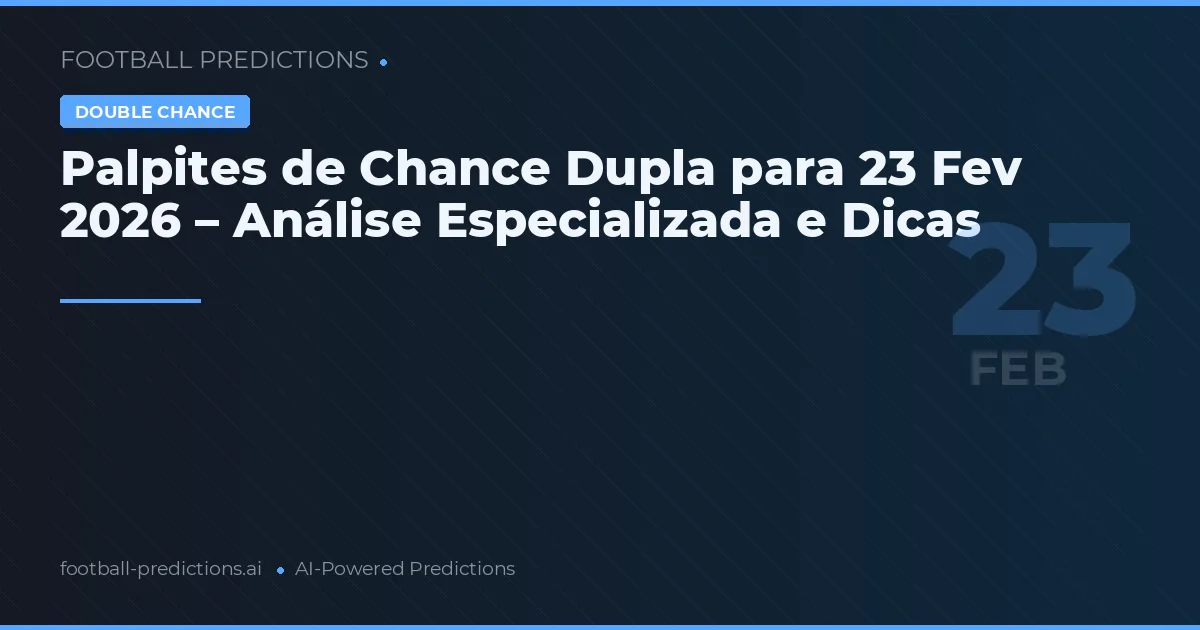 Palpites de Chance Dupla para 23 Fev 2026 – Análise Especializada e Dicas
