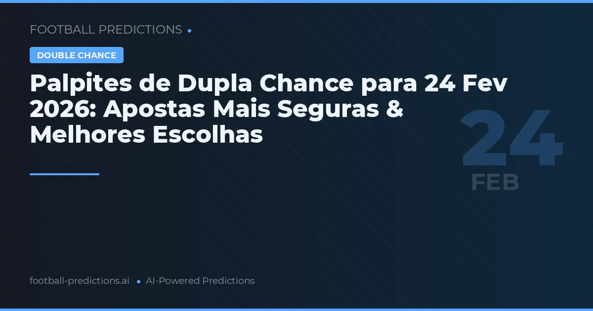 Palpites de Dupla Chance para 24 Fev 2026: Apostas Mais Seguras & Melhores Escolhas