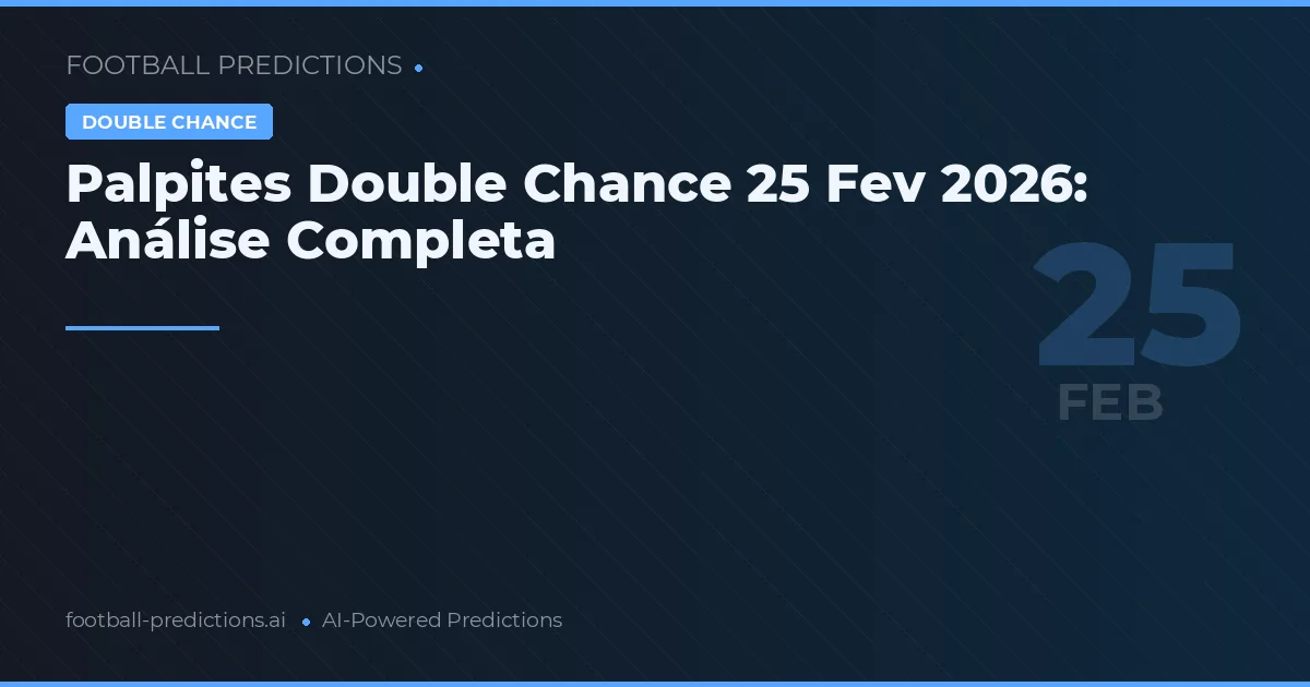 Palpites Double Chance 25 Fev 2026: Análise Completa