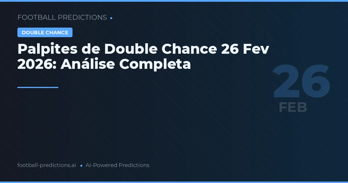Palpites de Double Chance 26 Fev 2026: Análise Completa