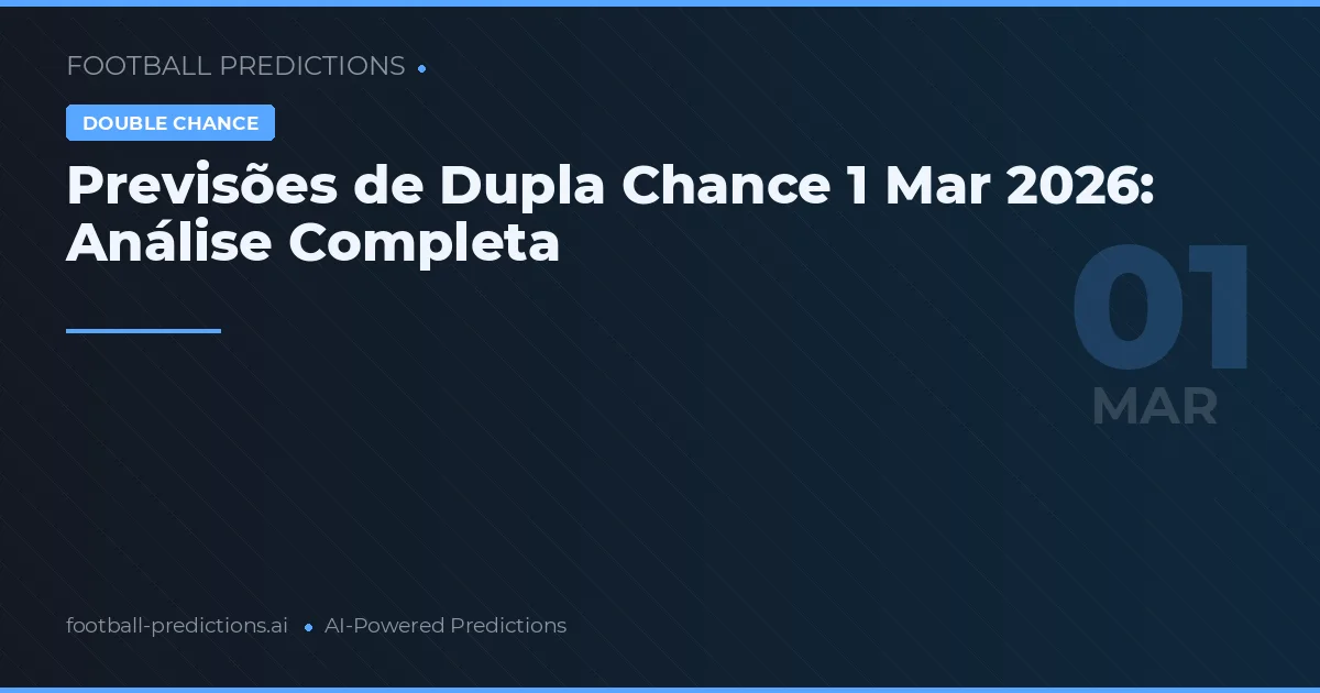 Previsões de Dupla Chance 1 Mar 2026: Análise Completa