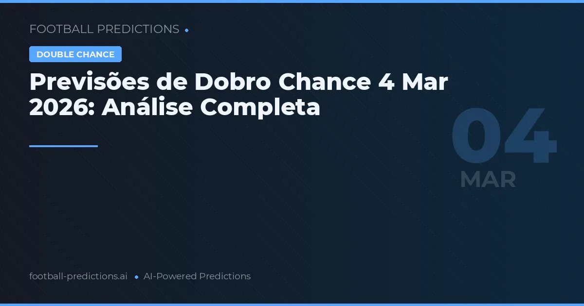 Previsões de Dobro Chance 4 Mar 2026: Análise Completa