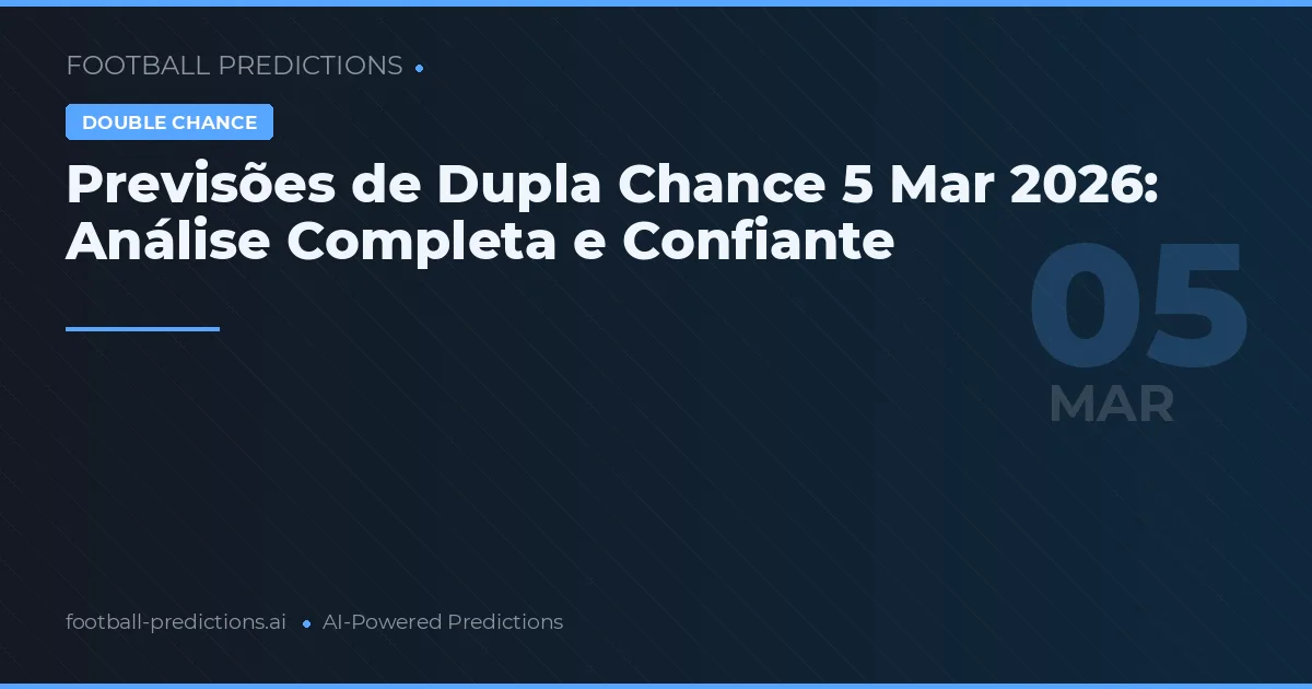 Previsões de Dupla Chance 5 Mar 2026: Análise Completa e Confiante