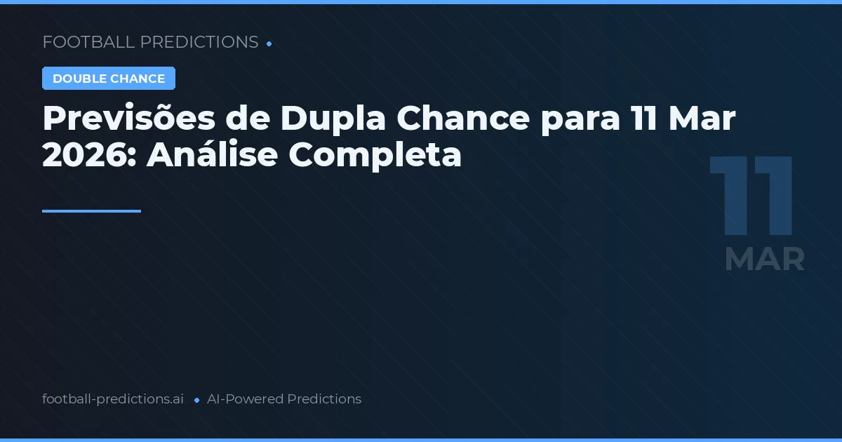 Previsões de Dupla Chance para 11 Mar 2026: Análise Completa