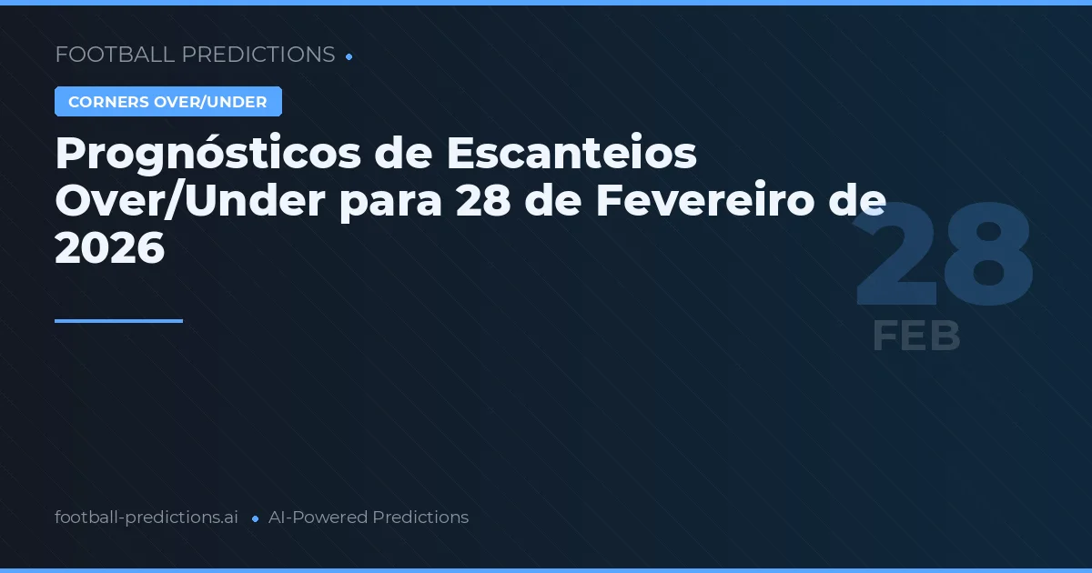Prognósticos de Escanteios Over/Under para 28 de Fevereiro de 2026