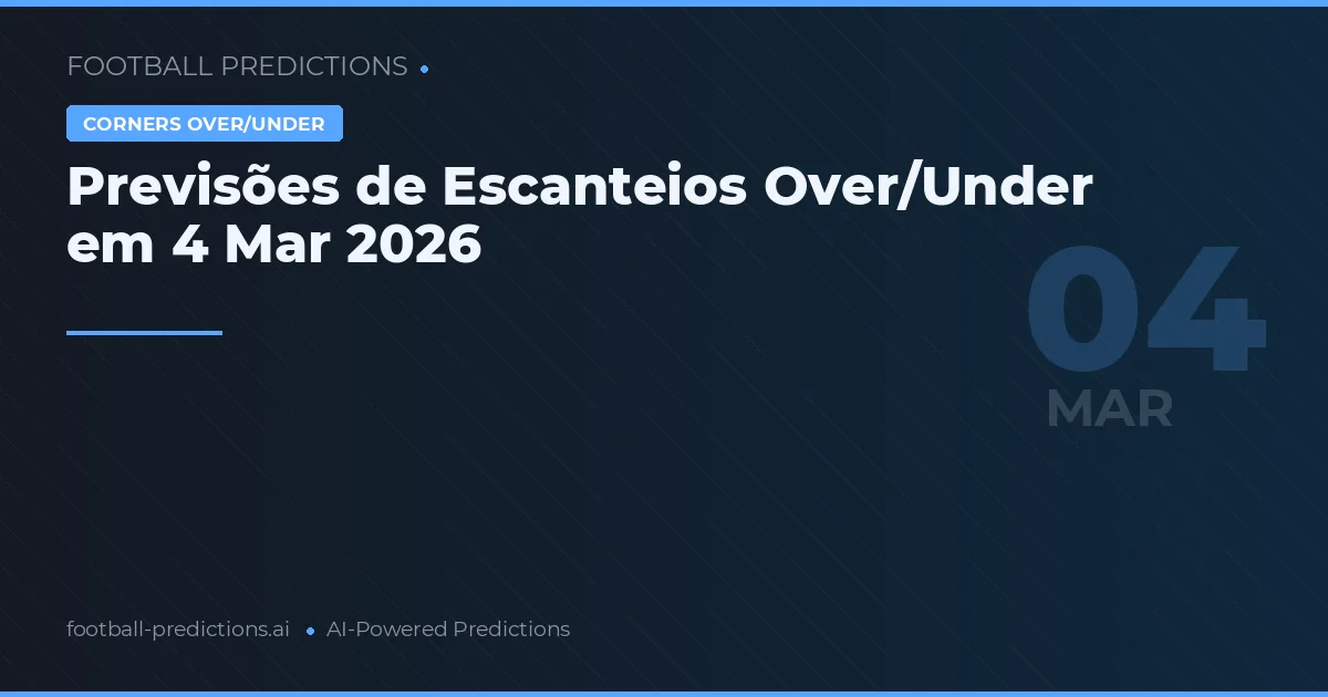 Previsões de Escanteios Over/Under em 4 Mar 2026