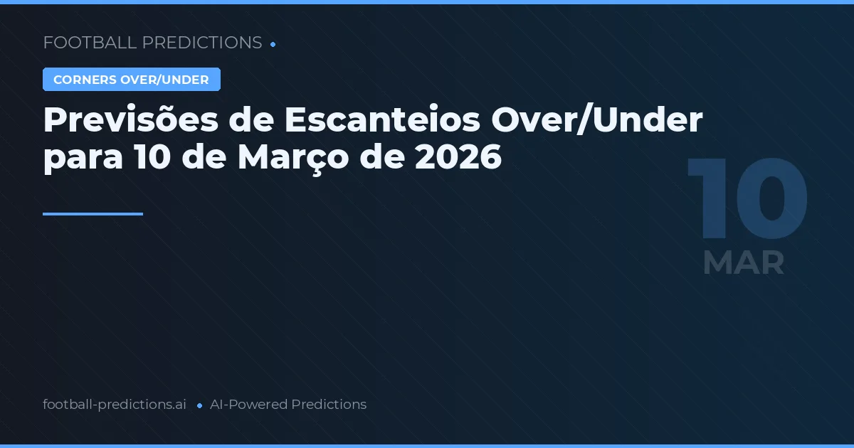 Previsões de Escanteios Over/Under para 10 de Março de 2026
