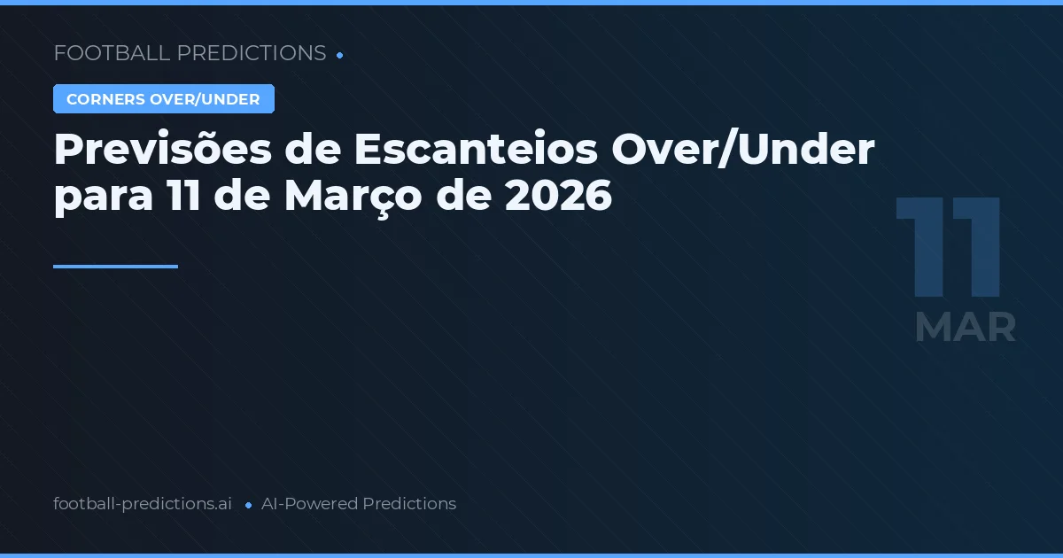 Previsões de Escanteios Over/Under para 11 de Março de 2026