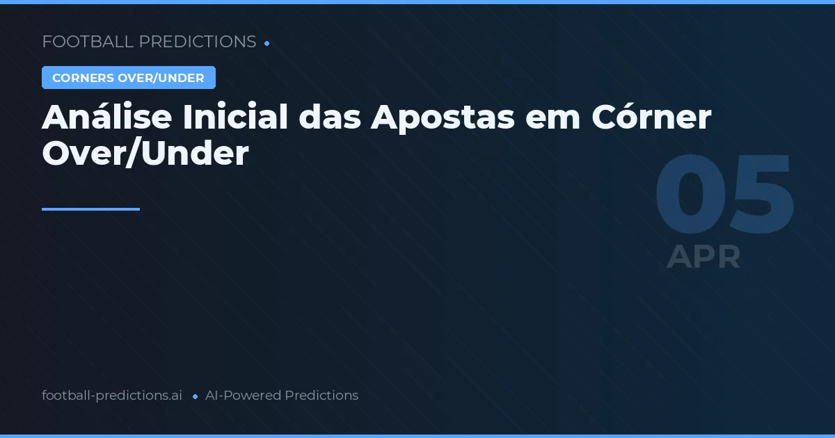 Análise Inicial das Apostas em Córner Over/Under