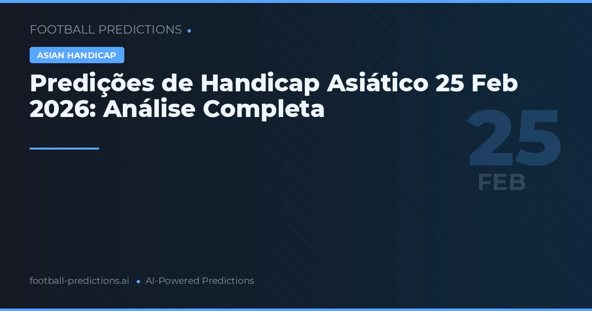 Predições de Handicap Asiático 25 Feb 2026: Análise Completa