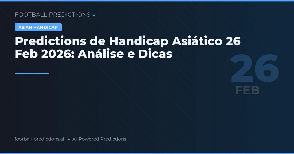 Predictions de Handicap Asiático 26 Feb 2026: Análise e Dicas
