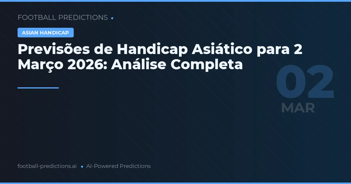 Previsões de Handicap Asiático para 2 Março 2026: Análise Completa