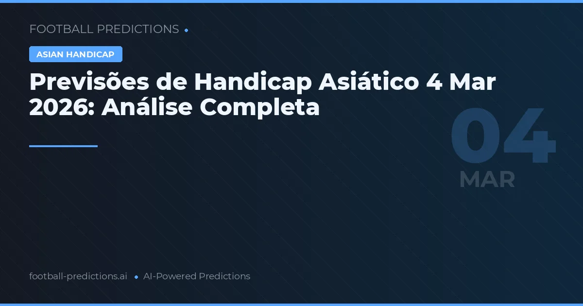 Previsões de Handicap Asiático 4 Mar 2026: Análise Completa