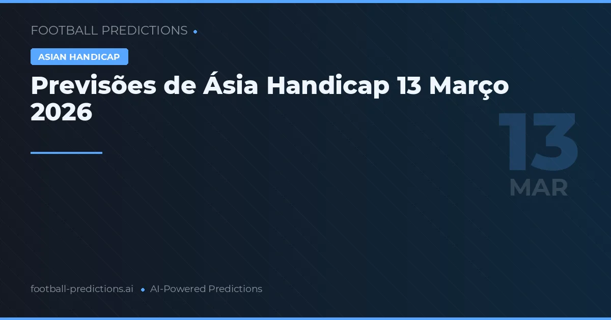 Previsões de Ásia Handicap 13 Março 2026