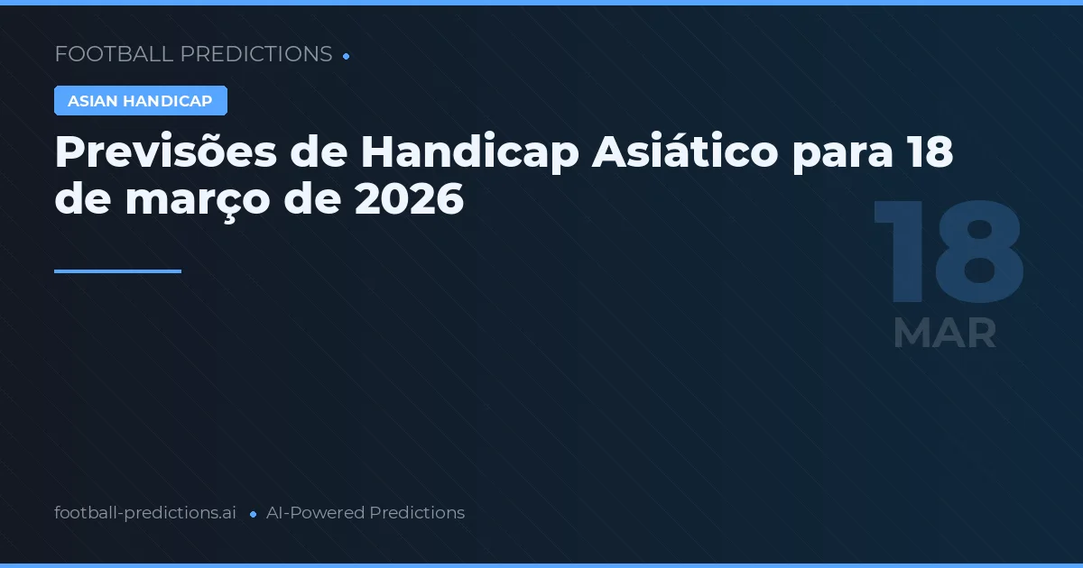 Previsões de Handicap Asiático para 18 de março de 2026
