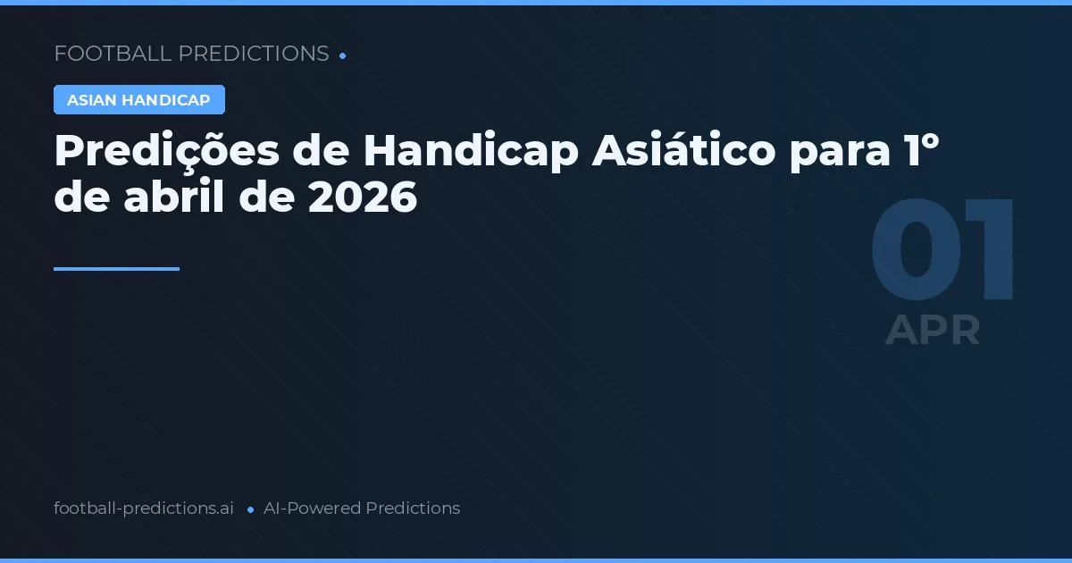 Predições de Handicap Asiático para 1º de abril de 2026