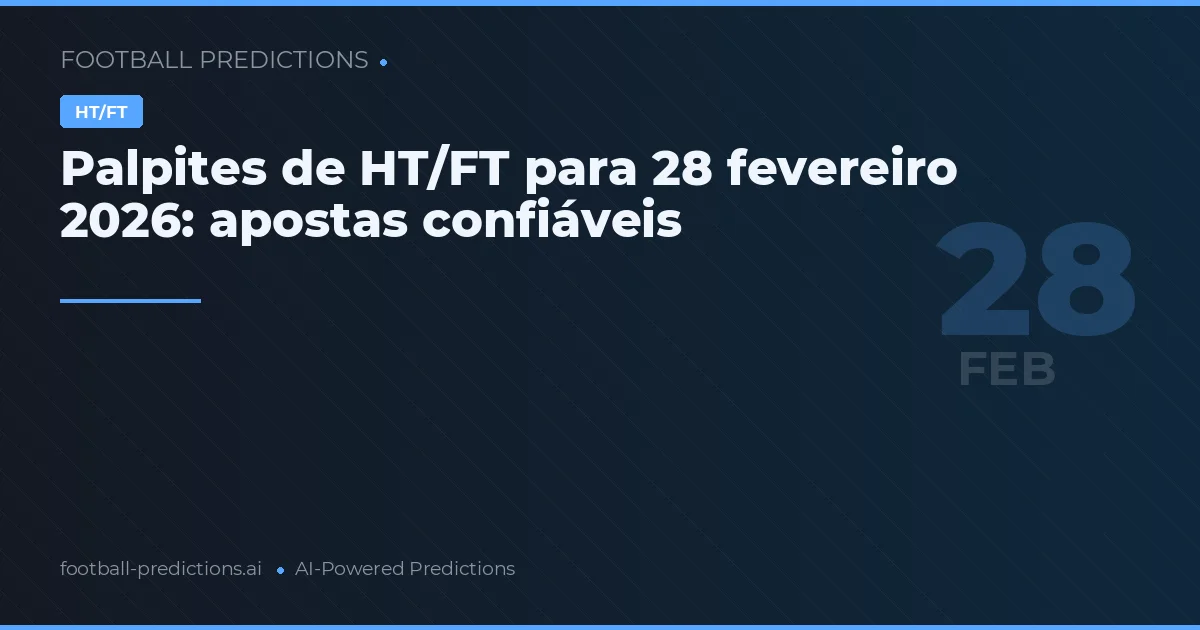 Palpites de HT/FT para 28 fevereiro 2026: apostas confiáveis