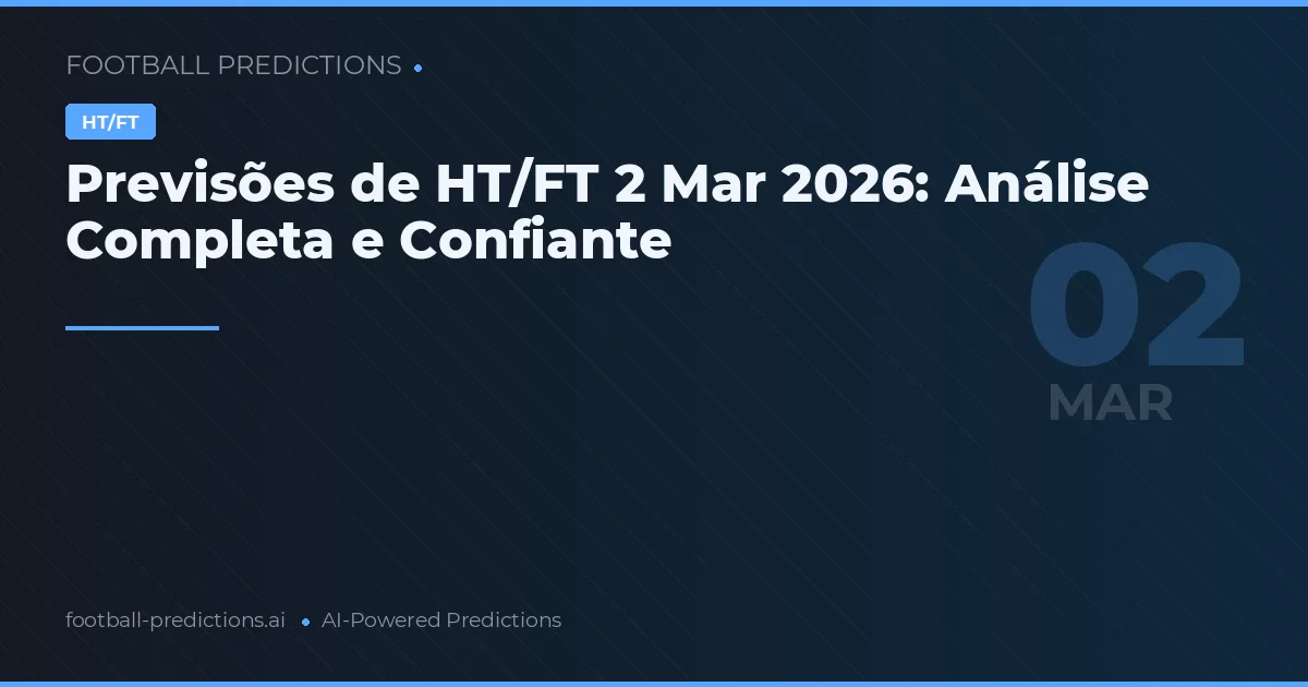 Previsões de HT/FT 2 Mar 2026: Análise Completa e Confiante