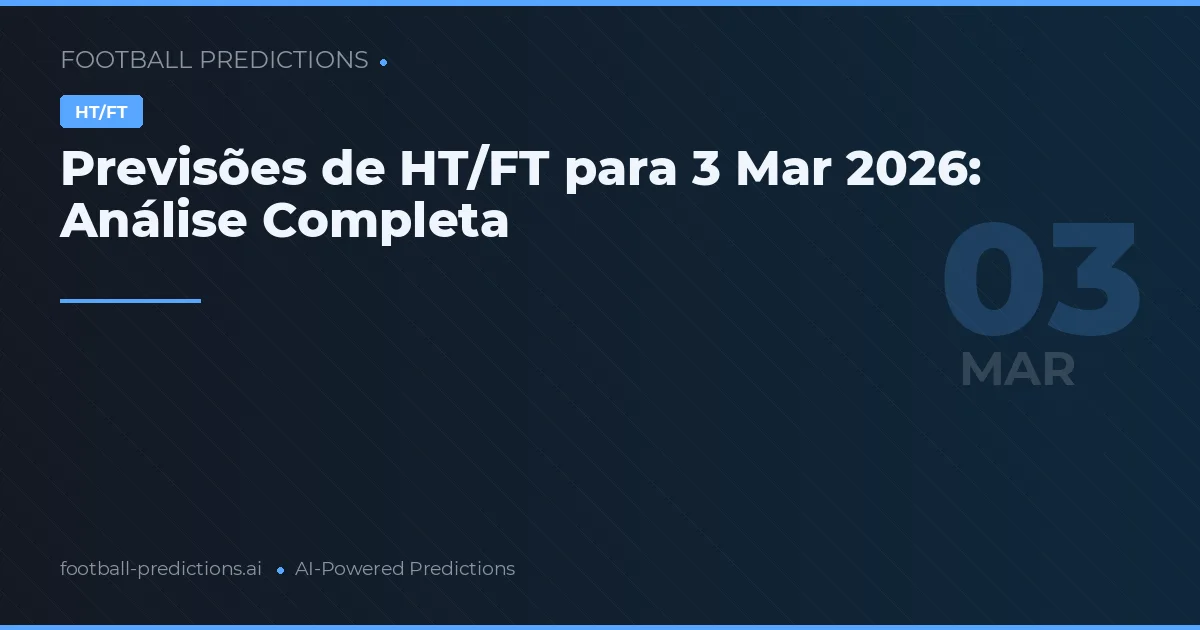 Previsões de HT/FT para 3 Mar 2026: Análise Completa