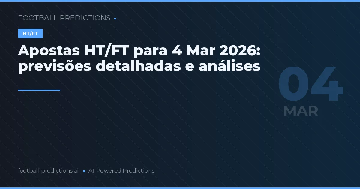 Apostas HT/FT para 4 Mar 2026: previsões detalhadas e análises