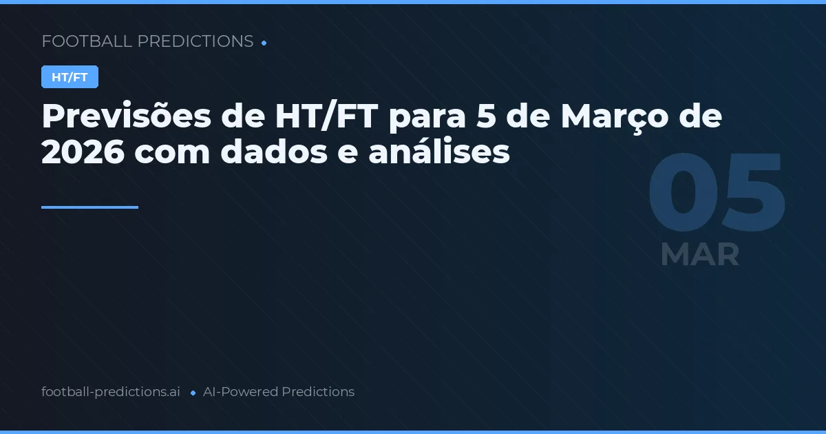 Previsões de HT/FT para 5 de Março de 2026 com dados e análises