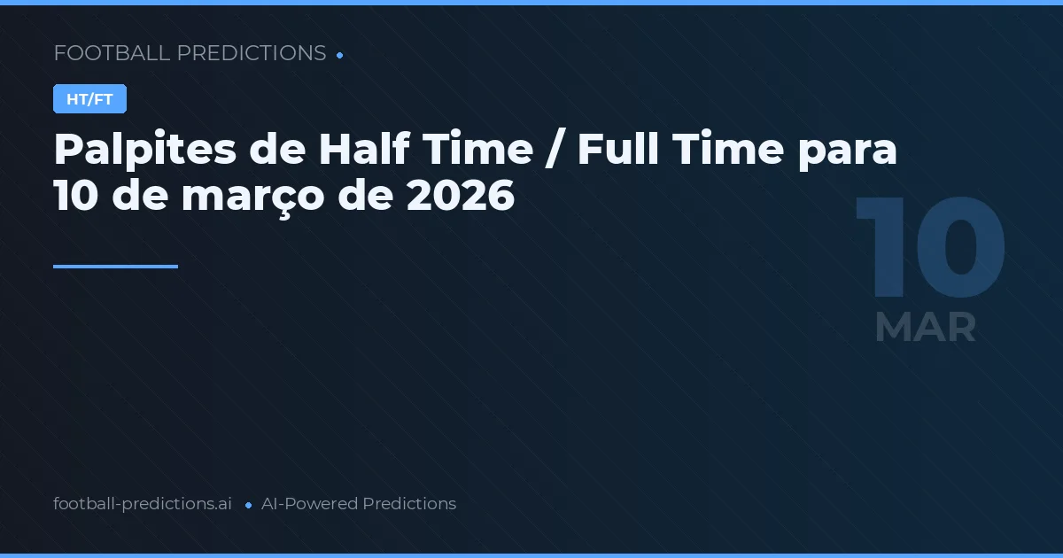 Palpites de Half Time / Full Time para 10 de março de 2026