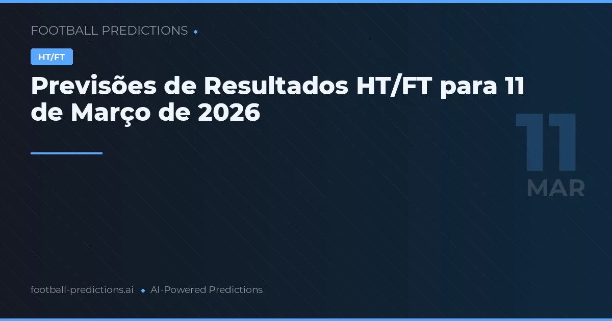 Previsões de Resultados HT/FT para 11 de Março de 2026