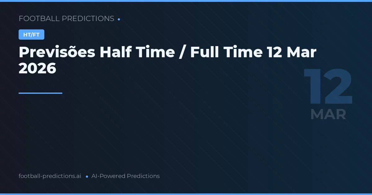 Previsões Half Time / Full Time 12 Mar 2026