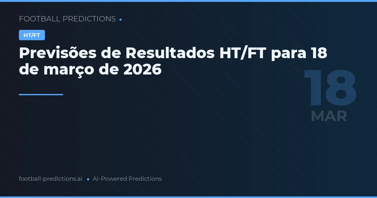 Previsões de Resultados HT/FT para 18 de março de 2026