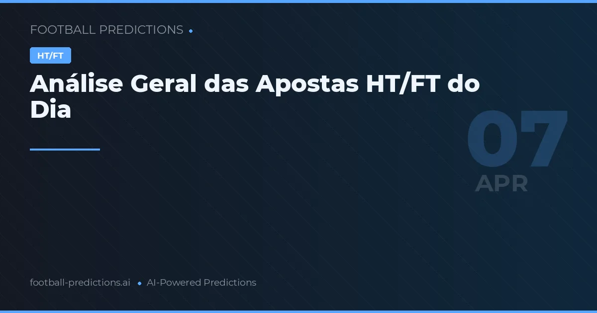 Análise Geral das Apostas HT/FT do Dia