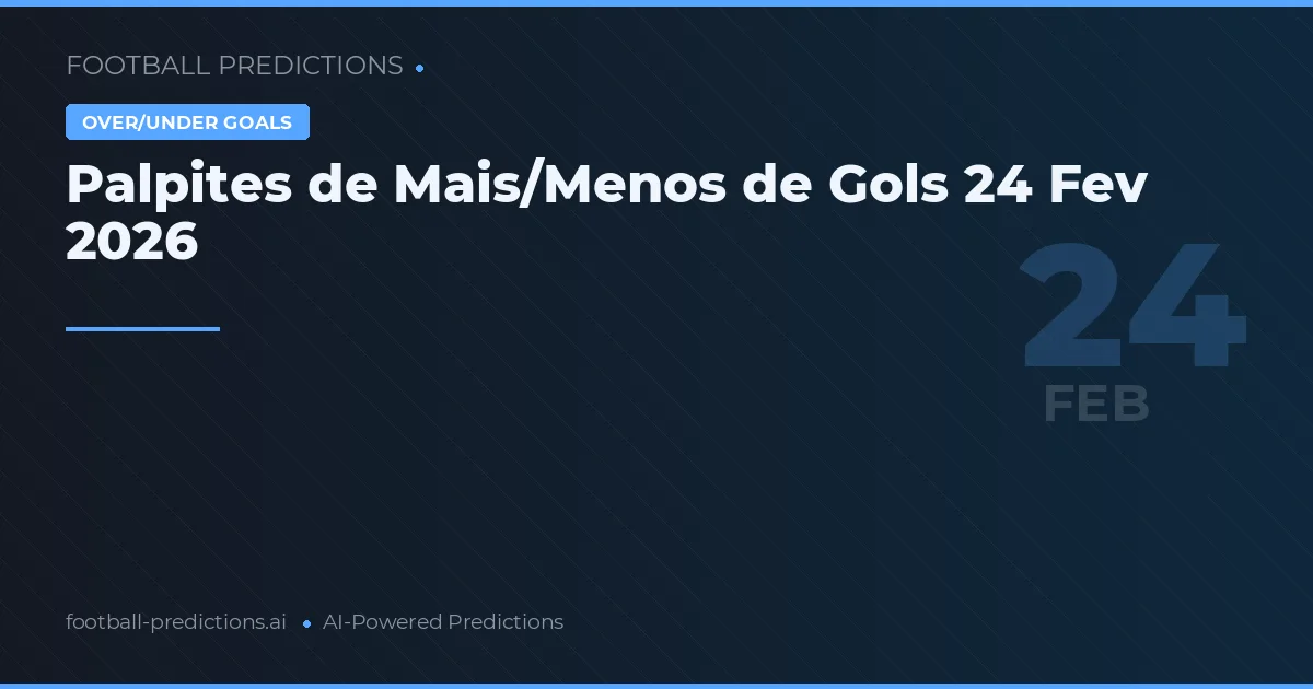 Palpites de Mais/Menos de Gols 24 Fev 2026