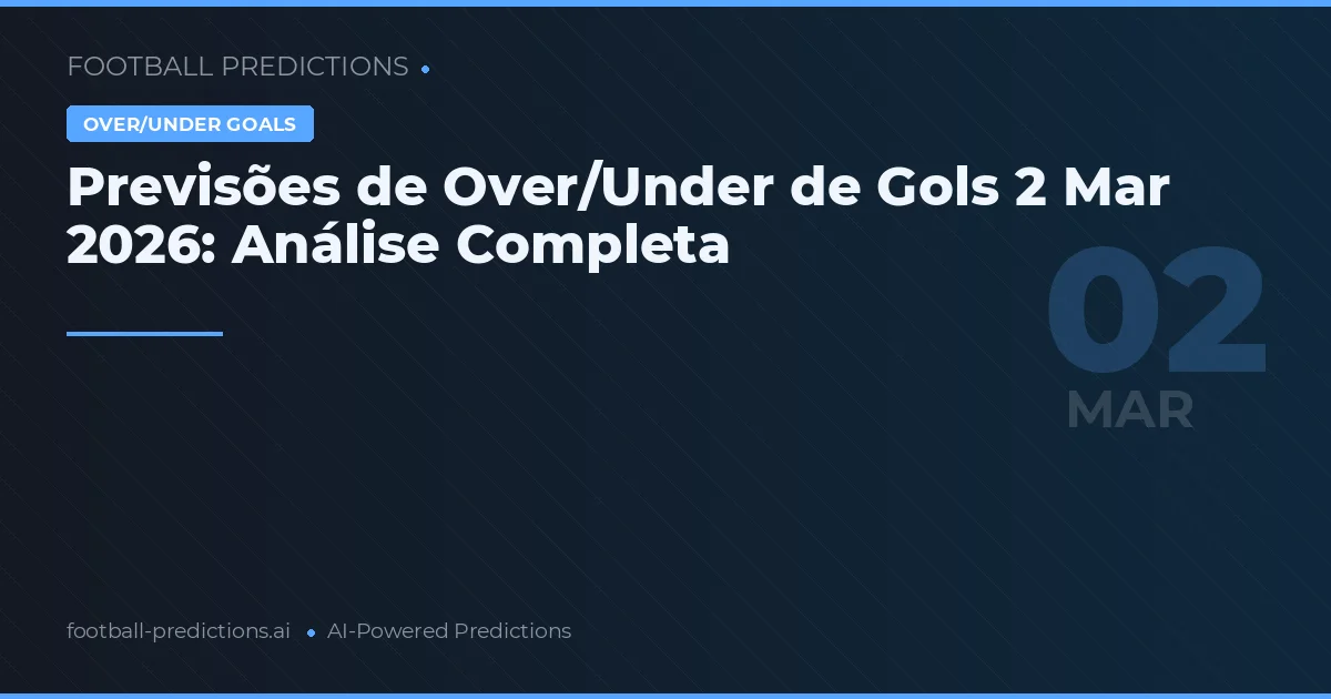Previsões de Over/Under de Gols 2 Mar 2026: Análise Completa