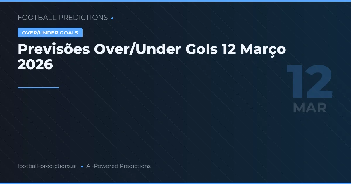 Previsões Over/Under Gols 12 Março 2026