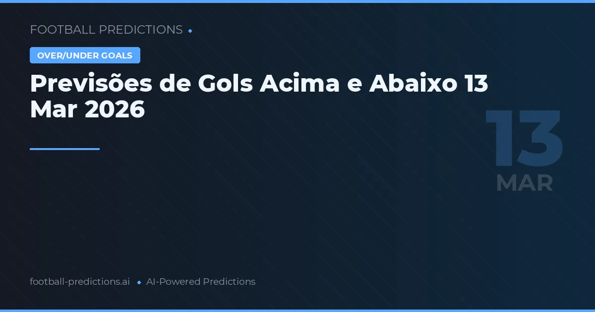 Previsões de Gols Acima e Abaixo 13 Mar 2026