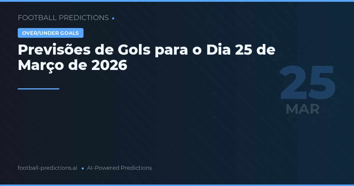 Previsões de Gols para o Dia 25 de Março de 2026