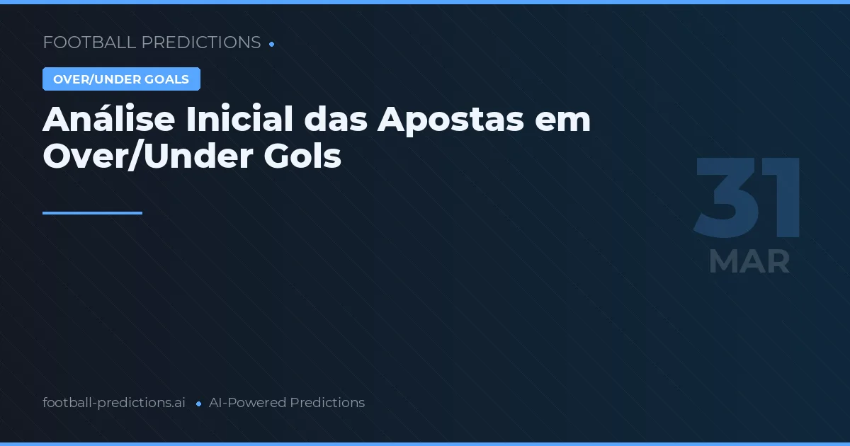 Análise Inicial das Apostas em Over/Under Gols