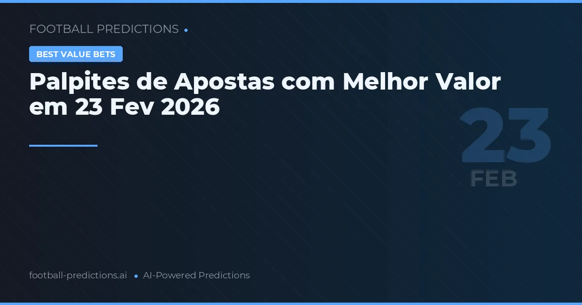 Palpites de Apostas com Melhor Valor em 23 Fev 2026