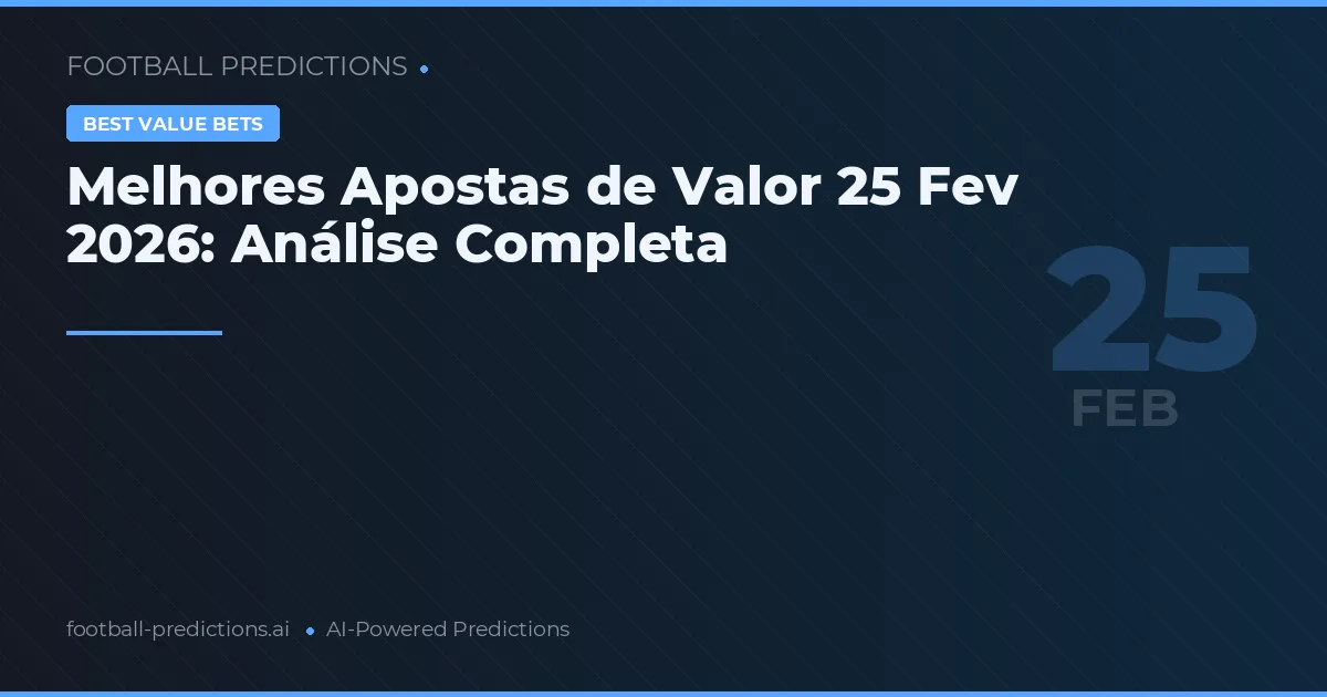 Melhores Apostas de Valor 25 Fev 2026: Análise Completa