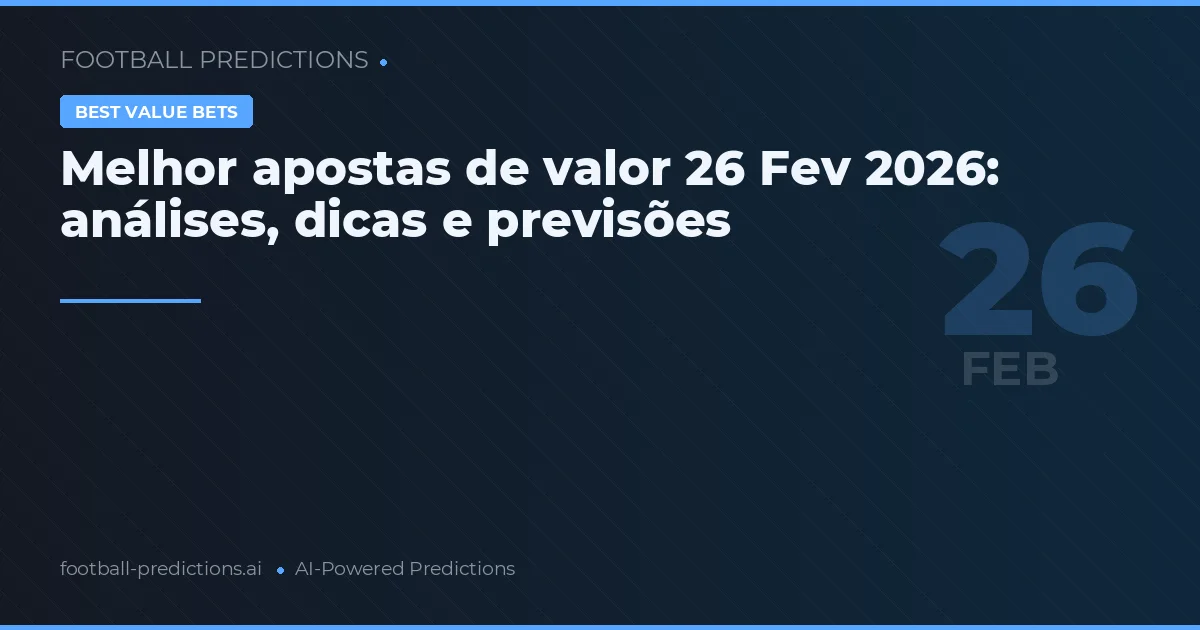 Melhor apostas de valor 26 Fev 2026: análises, dicas e previsões
