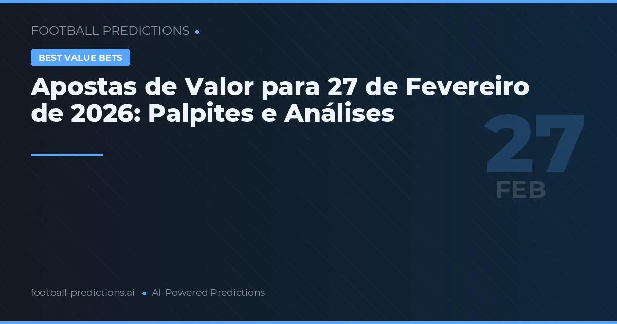 Apostas de Valor para 27 de Fevereiro de 2026: Palpites e Análises