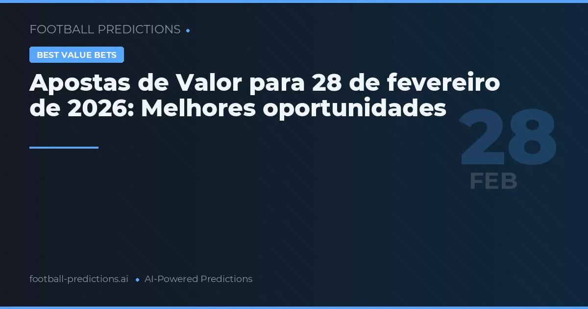 Apostas de Valor para 28 de fevereiro de 2026: Melhores oportunidades